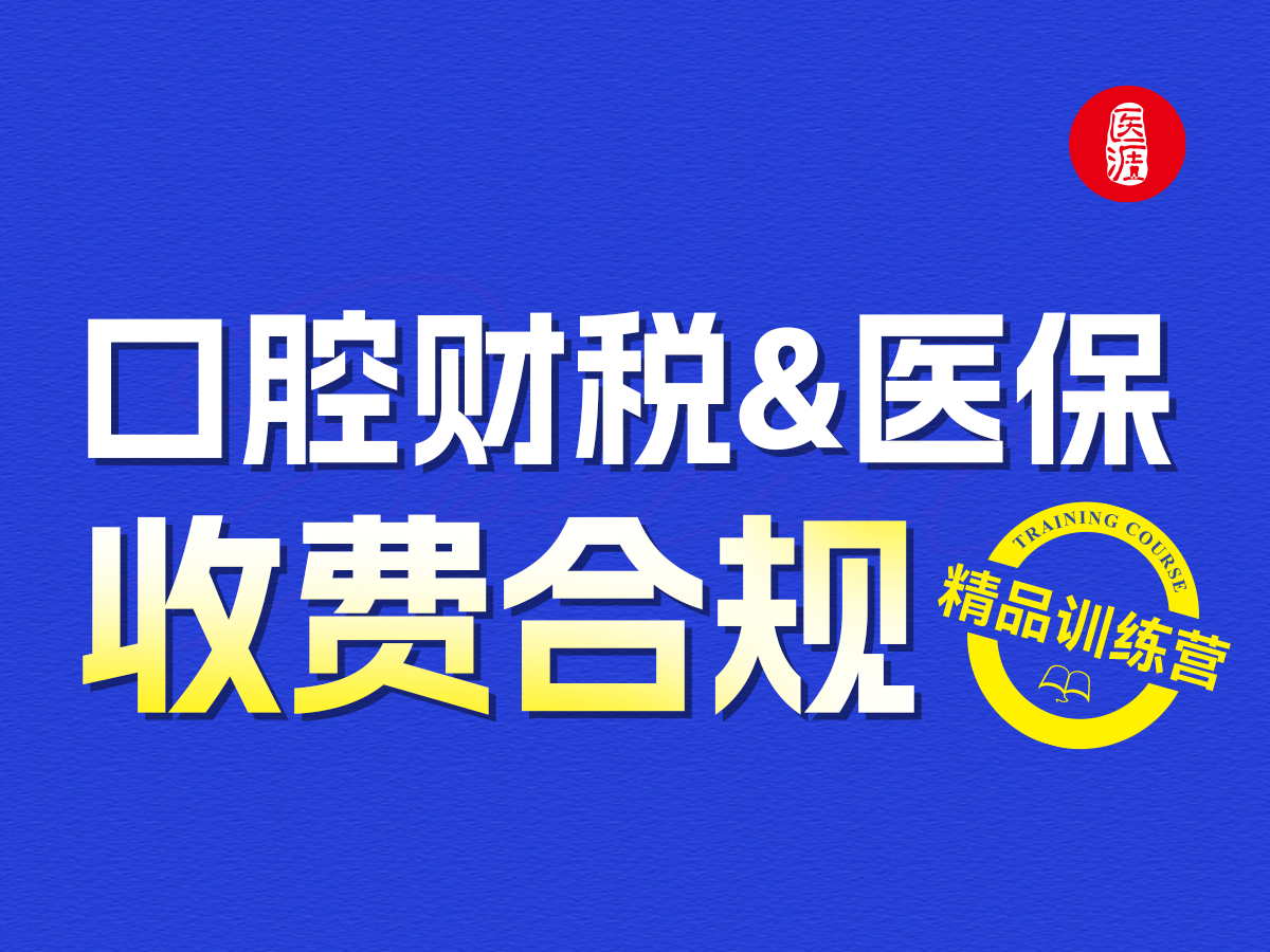 口腔财税&医保收费合规精品训练营